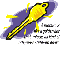 A promise is like a golden key that unlocks all kind of otherwise stubborn doors.