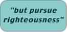 but pursue righteousness - Flee youthful lusts!