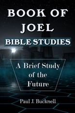 Book of Joel–Bible Studies: A Brief Study of the Future by Paul J. Bucknell