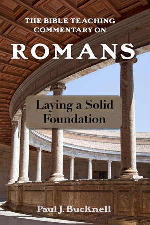 The Bible Teaching Commentary on Romans: Laying a Solid Foundation