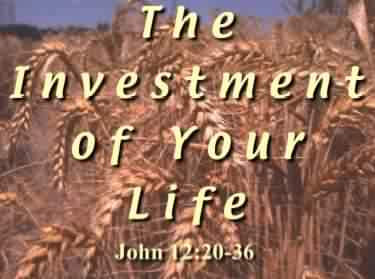 Investment of your Life John 12:20-36