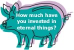 Invested in eternal things?