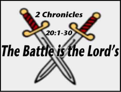 The Battle is the Lord's - 2 Chronicles 20:1-30
