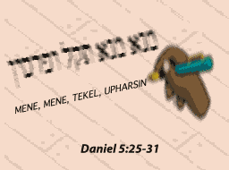 Daniel 5:25-31. Hand Writing on the wall.