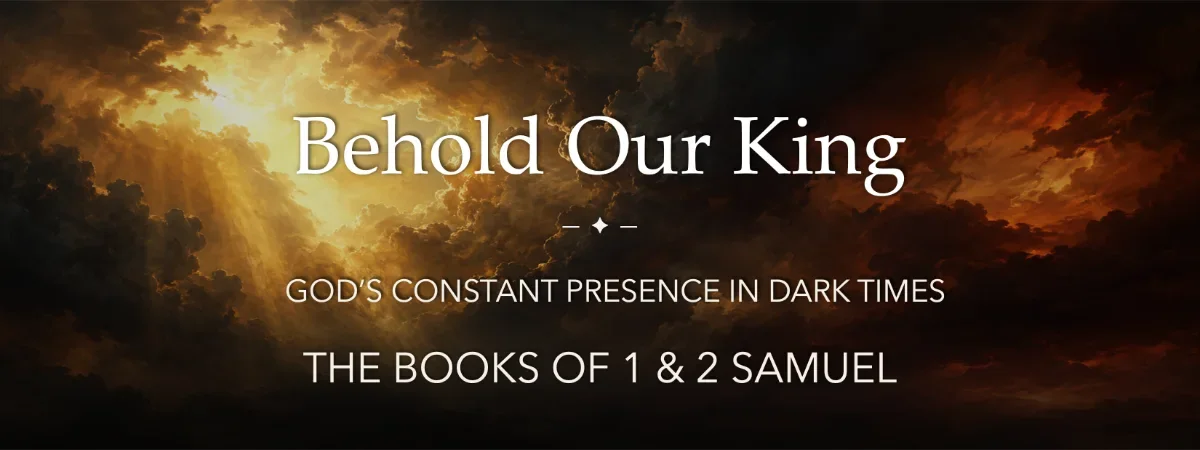 Behold Our King: the books of 1 and 2 Samuel