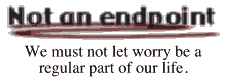 Not an endpoint: We must not let worry be a regular part of our lives.