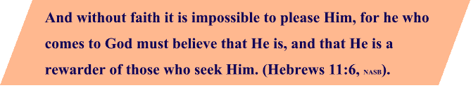 Hebrews 11:6 Without faith it is impossible to please HIm ...