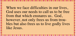 God works through our needs to have us call upon Him to set us free. 