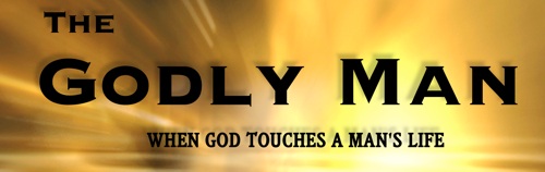 The Godly Man:  When God touches a man's life