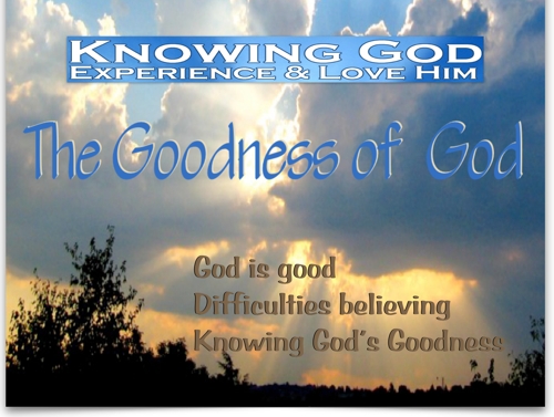 Knowing God: Experience & Love HimThe Goodness of God |