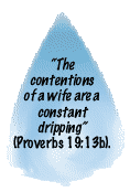 The contentions fo a wife are a constant dripping (Proverbs 19:13).