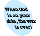 When god is on your side, the war is over!