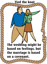The wedding might be based on feelings, but the marriage is based on a covenant.