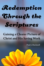 Redemption Through the Scriptures: 

Gaining a Clearer Picture of Christ and His Saving Work