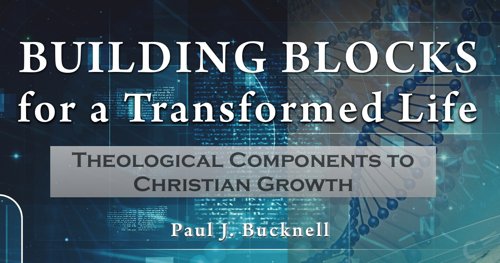 BUILDING BLOCKS for a Transformed LifeTheological Components to Christian Growth